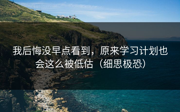 我后悔没早点看到，原来学习计划也会这么被低估（细思极恐）